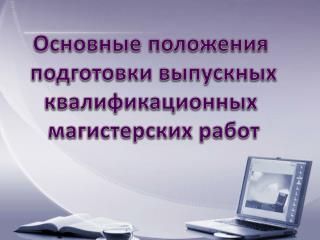 Основные положения подготовки выпускных квалификационных магистерских работ