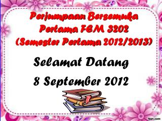 Perjumpaan Bersemuka Pertama FEM 3202 (Semester Pertama 2012/2013)