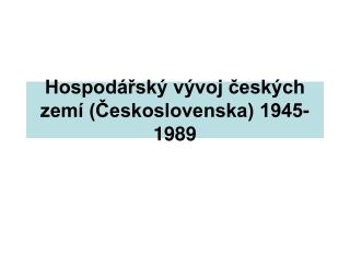 Hospodářský vývoj českých zemí (Československa) 1945-1989