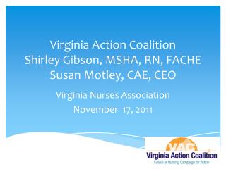 Virginia Action Coalition Shirley Gibson, MSHA, RN, FACHE Susan Motley, CAE, CEO