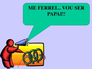 ME FERREI... VOU SER PAPAI!!