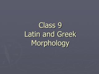 Class 9 Latin and Greek Morphology