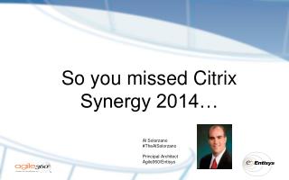 So you missed Citrix Synergy 2014…