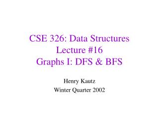 CSE 326: Data Structures Lecture #16 Graphs I: DFS &amp; BFS