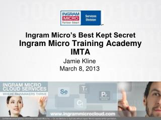 Ingram Micro’s Best Kept Secret Ingram Micro Training Academy IMTA