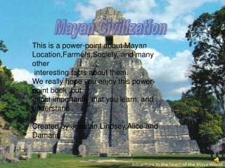 This is a power-point about Mayan Location,Farmers,Society, and many other