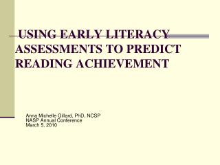 USING EARLY LITERACY ASSESSMENTS TO PREDICT READING ACHIEVEMENT