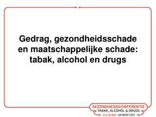 Gedrag, gezondheidsschade en maatschappelijke schade: tabak, alcohol en drugs