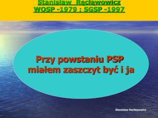 Stanisław Ręcłąwowicz WOSP -1979 ; SGSP -1997