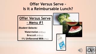 Offer Versus Serve - Menu #1 Student Selects: Watermelon (1/2 c.) Broccoli (1/2 c.)