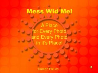 Mess Wid Me! A Place for Every Photo and Every Photo in It’s Place!