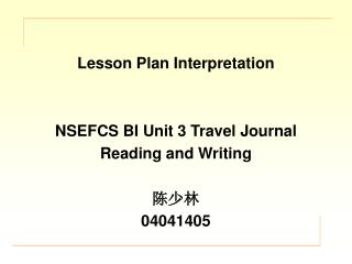 Lesson Plan Interpretation NSEFCS BI Unit 3 Travel Journal Reading and Writing 陈少林 04041405