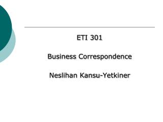 ETI 301 Business Correspondence Neslihan Kansu- Yetkiner