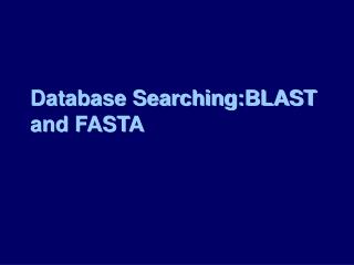 Database Searching:BLAST and FASTA