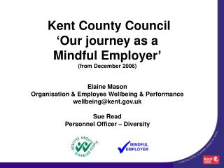 Kent County Council ‘Our journey as a Mindful Employer’ (from December 2006) Elaine Mason