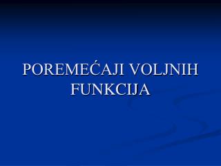 POREMEĆAJI VOLJNIH FUNKCIJA