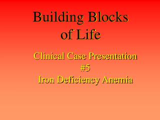 Clinical Case Presentation #5 Iron Deficiency Anemia