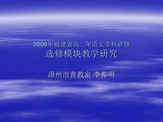 2009 年福建省高三年语文学科研修 选修模块教学研究