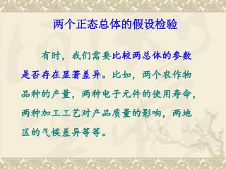 有时，我们需要 比较两总体的参数 是否存在显著差异 。比如，两个农作物 品种的产量，两种电子元件的使用寿命， 两种加工工艺对产品质量的影响，两地 区的气候差异等等。