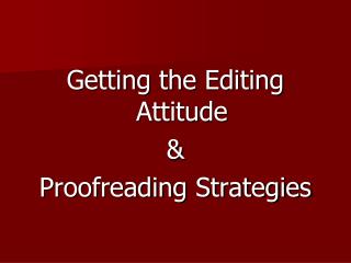 Getting the Editing Attitude &amp; Proofreading Strategies