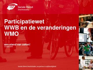 Participatiewet WWB en de veranderingen WMO een stand van zaken! 11 maart 2014