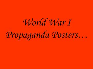 World War I Propaganda Posters…