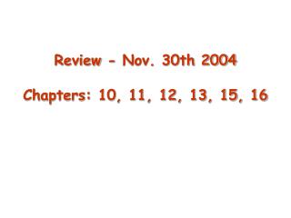 Review - Nov. 30th 2004 Chapters: 10, 11, 12, 13, 15, 16