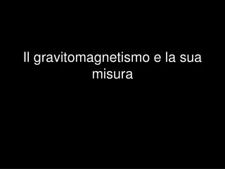 Il gravitomagnetismo e la sua misura