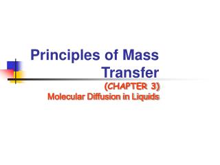 Principles of Mass Transfer (CHAPTER 3) Molecular Diffusion in Liquids