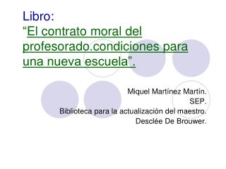 Libro: “ El contrato moral del profesorado.condiciones para una nueva escuela”.