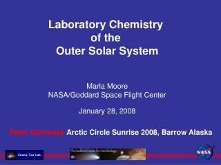 Laboratory Chemistry of the Outer Solar System Marla Moore NASA/Goddard Space Flight Center