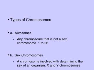 Types of Chromosomes a. Autosomes Any chromosome that is not a sex chromosome. 1 to 22