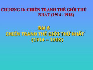 CHƯƠNG II: CHIẾN TRANH THẾ GIỚI THỨ 				NHẤT (1914 - 1918)