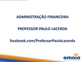 ADMINISTRAÇÃO FINANCEIRA PROFESSOR PAULO LACERDA facebook/ ProfessorPauloLacerda