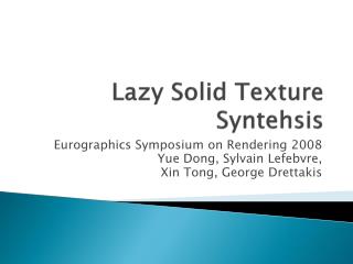 Lazy Solid Texture Syntehsis