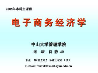 电 子 商 务 经 济 学 中山大学管理学院 谢 康 肖 静 华 Tel: 84112372 84113857 （ O ）