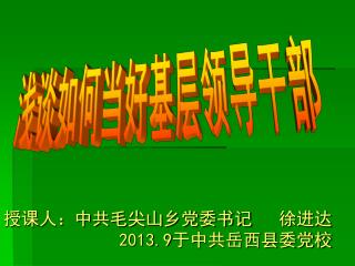 授课人：中共毛尖山乡党委书记 徐进达 2013.9 于中共岳西县委党校