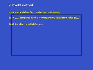 Rietveld method Uses every datum (y obs ) collected, individually