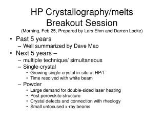 HP Crystallography/melts Breakout Session (Morning, Feb 25, Prepared by Lars Ehm and Darren Locke)