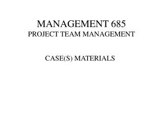 MANAGEMENT 685 PROJECT TEAM MANAGEMENT