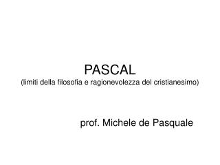 PASCAL (limiti della filosofia e ragionevolezza del cristianesimo)