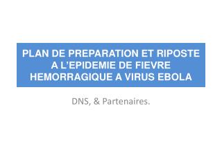 PLAN DE PREPARATION ET RIPOSTE A L’EPIDEMIE DE FIEVRE HEMORRAGIQUE A VIRUS EBOLA