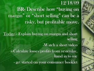 Today : - Explain buying on margin and short selling Watch a short video