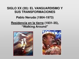 SIGLO XX (20): EL VANGUARDISMO Y SUS TRANSFORMACIONES Pablo Neruda (1904-1973)
