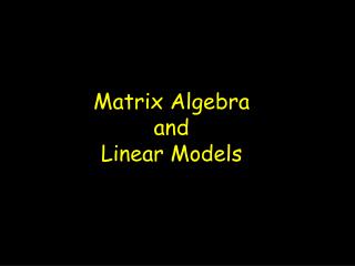 Matrix Algebra and Linear Models