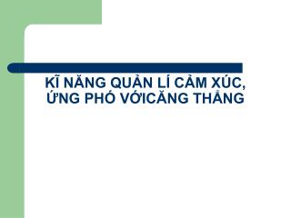 KĨ NĂNG QUẢN LÍ CẢM XÚC, ỨNG PHÓ VỚICĂNG THẲNG