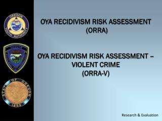 OYA Recidivism Risk Assessment (ORRA) OYA Recidivism Risk Assessment – Violent Crime (ORRA-V)