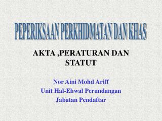 AKTA ,PERATURAN DAN STATUT Nor Aini Mohd Ariff Unit Hal-Ehwal Perundangan Jabatan Pendaftar