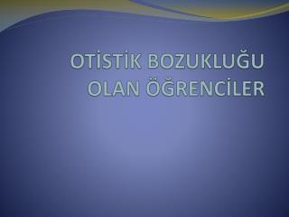 OTİSTİK BOZUKLUĞU OLAN ÖĞRENCİLER