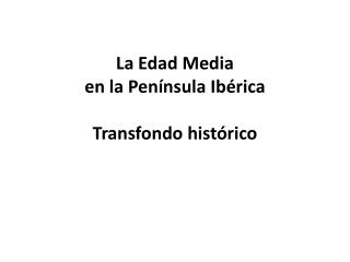 La Edad Media en la P enínsula Ibérica Transfondo histórico